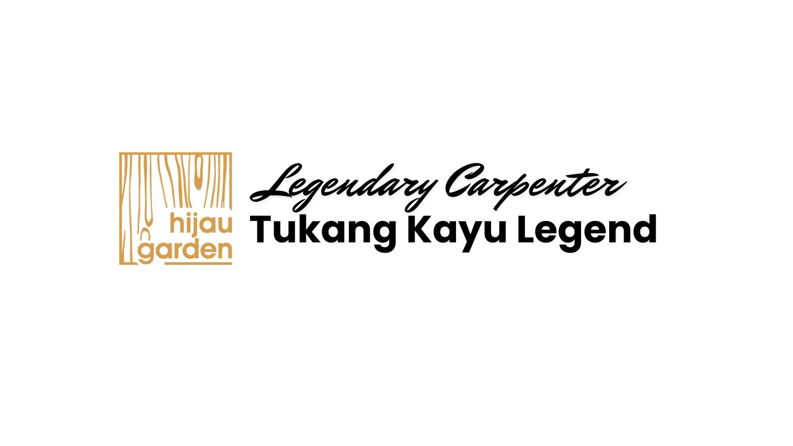Hijau Garden — Legendary Carpenter, Tukang Kayu Legend